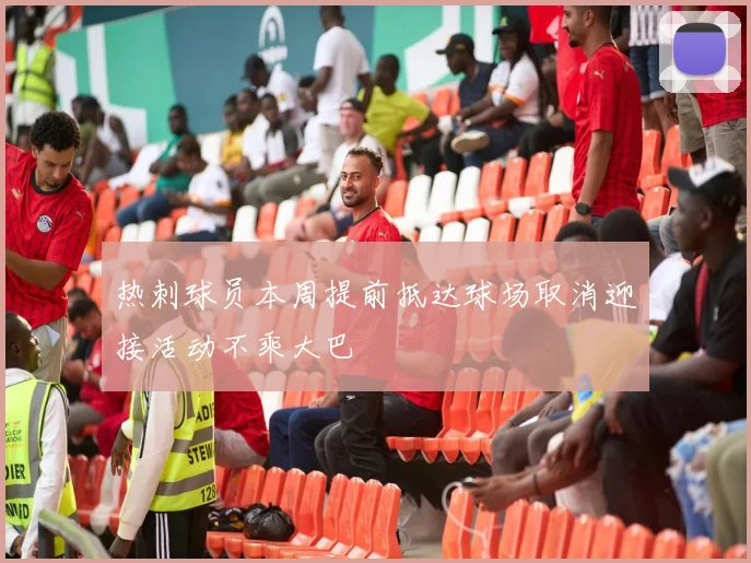 热刺球员本周提前抵达球场取消迎接活动不乘大巴