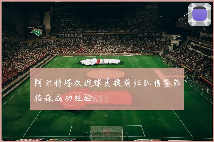 阿尔特塔欢迎球员提前归队借鉴弗格森成功经验